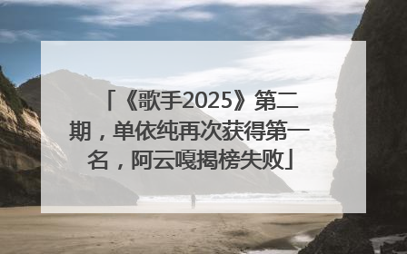 《歌手2025》第二期，单依纯再次获得第一名，阿云嘎揭榜失败