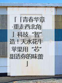 「青春华章·重走西北角」科技“智”造！天水花牛苹果用“芯”甜透你的味蕾