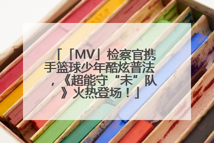 「MV」检察官携手篮球少年酷炫普法，《超能守“未”队》火热登场！