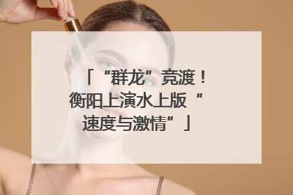 “群龙”竞渡！衡阳上演水上版“速度与激情”