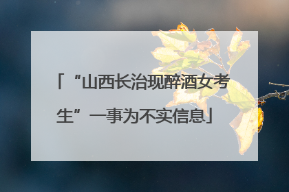 “山西长治现醉酒女考生”一事为不实信息