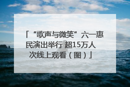 “歌声与微笑”六一惠民演出举行 超15万人次线上观看（图）