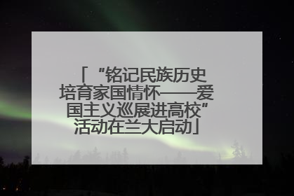 “铭记民族历史 培育家国情怀——爱国主义巡展进高校”活动在兰大启动