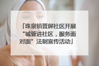 珠泉镇晋屏社区开展“城管进社区，服务面对面”法制宣传活动