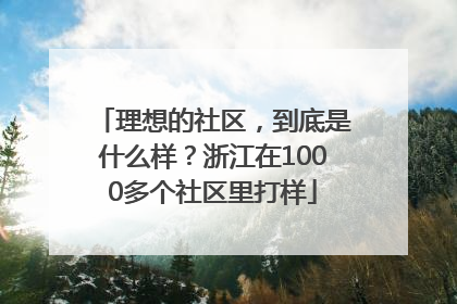 理想的社区，到底是什么样？浙江在1000多个社区里打样