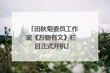 田秋菊委员工作室《万物有文》栏目正式开机
