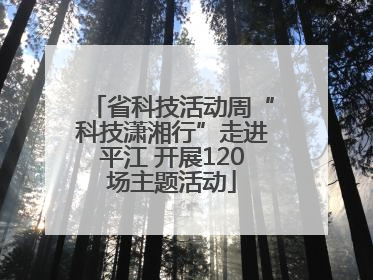 省科技活动周“科技潇湘行”走进平江 开展120场主题活动