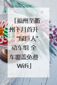 福州至衢州下月首开“绿巨人”动车组 全车覆盖免费WiFi