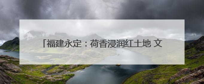 福建永定：荷香浸润红土地 文化会客厅焕发乡村振兴新活力