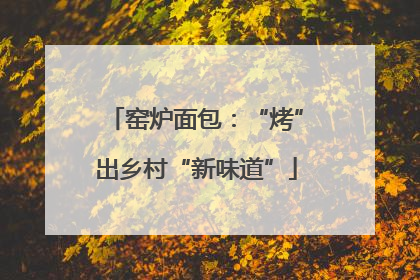 窑炉面包：“烤”出乡村“新味道”
