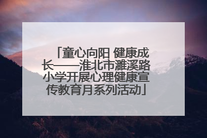 童心向阳 健康成长——淮北市濉溪路小学开展心理健康宣传教育月系列活动