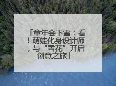 童年会下雪：看！萌娃化身设计师，与“雪花”开启创意之旅