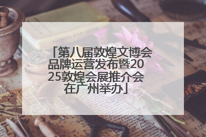 第八届敦煌文博会品牌运营发布暨2025敦煌会展推介会在广州举办