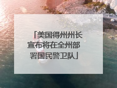 美国得州州长宣布将在全州部署国民警卫队