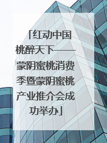 红动中国 桃醉天下——蒙阴蜜桃消费季暨蒙阴蜜桃产业推介会成功举办