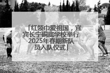 红领巾爱祖国，宜宾长宁硐底学校举行2025年春期新队员入队仪式