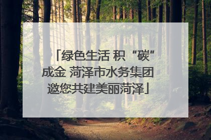 绿色生活 积“碳”成金 菏泽市水务集团邀您共建美丽菏泽