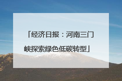 经济日报：河南三门峡探索绿色低碳转型