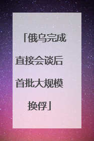 俄乌完成直接会谈后首批大规模换俘
