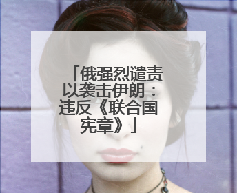 俄强烈谴责以袭击伊朗：违反《联合国宪章》