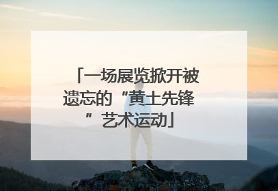 一场展览掀开被遗忘的“黄土先锋”艺术运动