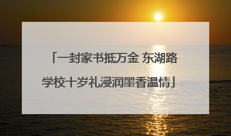 一封家书抵万金 东湖路学校十岁礼浸润墨香温情
