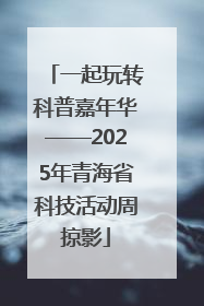 一起玩转科普嘉年华——2025年青海省科技活动周掠影