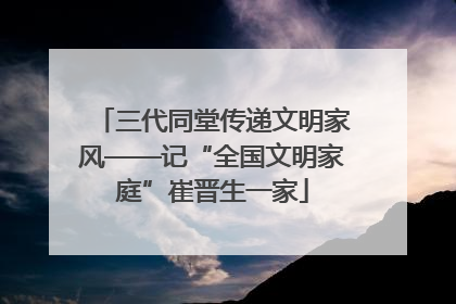 三代同堂传递文明家风——记“全国文明家庭”崔晋生一家