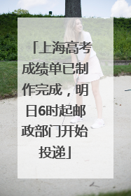 上海高考成绩单已制作完成，明日6时起邮政部门开始投递