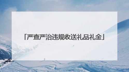 严查严治违规收送礼品礼金