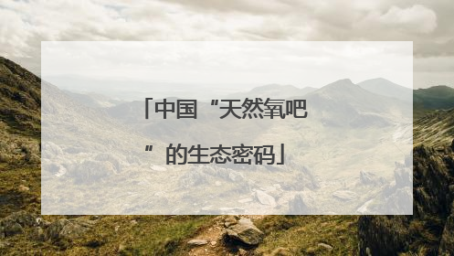 中国“天然氧吧”的生态密码