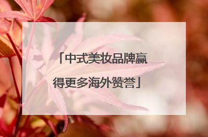 中式美妆品牌赢得更多海外赞誉