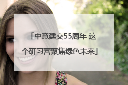 中意建交55周年 这个研习营聚焦绿色未来