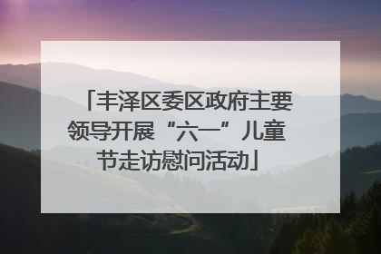 丰泽区委区政府主要领导开展“六一”儿童节走访慰问活动