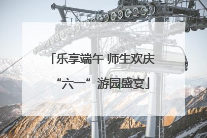 乐享端午 师生欢庆“六一”游园盛宴