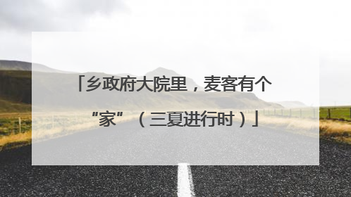 乡政府大院里，麦客有个“家”（三夏进行时）