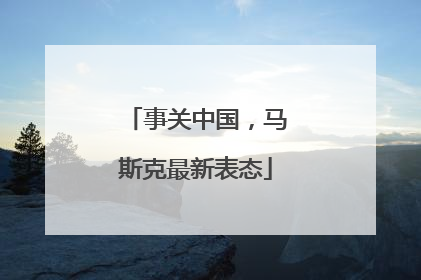 事关中国，马斯克最新表态