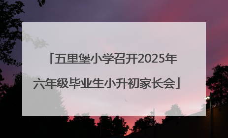 五里堡小学召开2025年六年级毕业生小升初家长会
