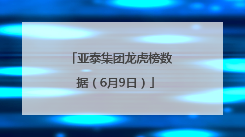 亚泰集团龙虎榜数据（6月9日）