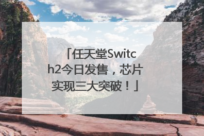任天堂Switch2今日发售，芯片实现三大突破！