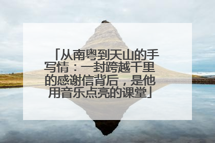 从南粤到天山的手写情：一封跨越千里的感谢信背后，是他用音乐点亮的课堂