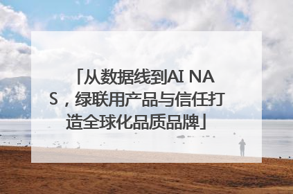 从数据线到AI NAS，绿联用产品与信任打造全球化品质品牌