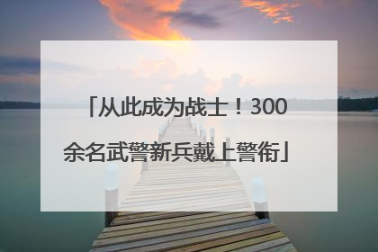 从此成为战士！300余名武警新兵戴上警衔