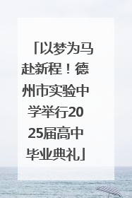 以梦为马赴新程！德州市实验中学举行2025届高中毕业典礼