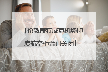 伦敦盖特威克机场印度航空柜台已关闭