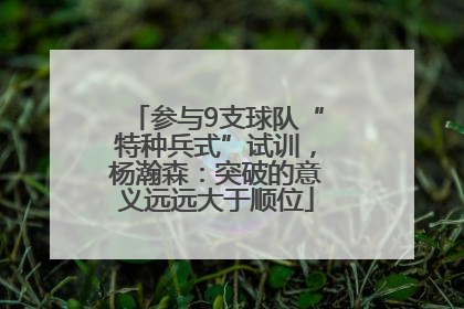 参与9支球队“特种兵式”试训，杨瀚森：突破的意义远远大于顺位