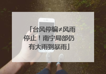 台风停编≠风雨停止！南宁局部仍有大雨到暴雨