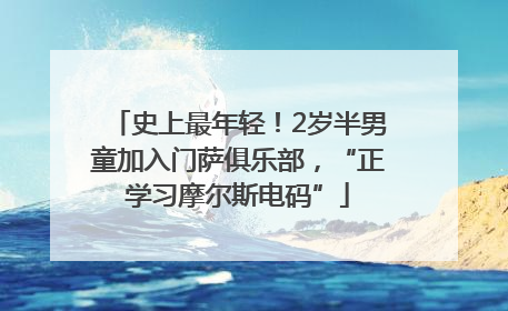 史上最年轻！2岁半男童加入门萨俱乐部，“正学习摩尔斯电码”