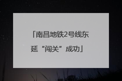 南昌地铁2号线东延“闯关”成功