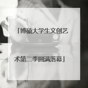 博硕大学生文创艺术第二季圆满落幕